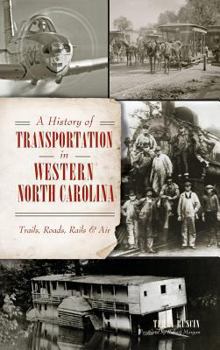 A History of Transportation in Western North Carolina: Trails, Roads, Rails and Air - Book  of the Transportation