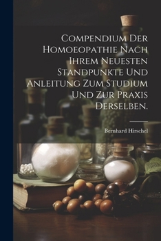 Compendium Der Homoeopathie Nach Ihrem Neuesten Standpunkte Und Anleitung Zum Studium Und Zur Praxis Derselben.