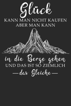 Glück kann man nicht kaufen: Notizbuch DIN A5 Blanko 120 Seiten für Bergliebe Wanderer Berge Gebirge Berg Wandern Geschenkidee Geschenk Geburtstag ... Notizheft Notizblock (German Edition)