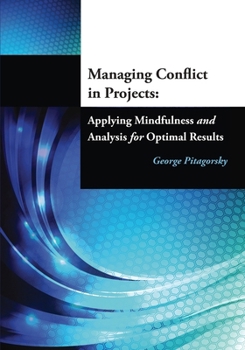 Managing Conflict in Projects : Applying Mindfulness and Analysis for Optimal Results