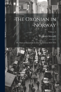 Paperback The Oxonian in Norway: Or, Notes of Excursions in That Country in 1854-1855; Volume 2 Book