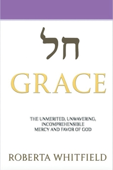 GRACE: The Unmerited, Unwavering, Incomprehensible Mercy and Favor of God