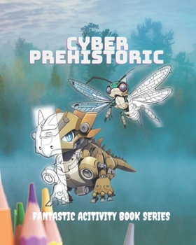 Paperback Cyber Prehistoric - Fantastic Coloring Book: Cute robotic fantacy creatures that you can't refuse! Book