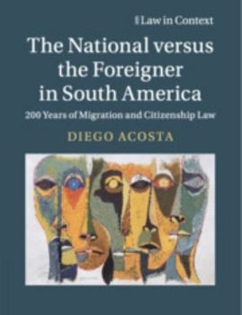 The National Versus the Foreigner in South America: 200 Years of Migration and Citizenship Law - Book  of the Law in Context