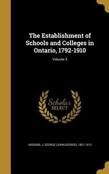 Hardcover The Establishment of Schools and Colleges in Ontario, 1792-1910; Volume 3 Book