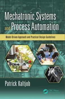 Hardcover Mechatronic Systems and Process Automation: Model-Driven Approach and Practical Design Guidelines Book