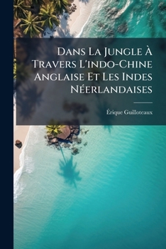 Paperback Dans La Jungle À Travers L'indo-Chine Anglaise Et Les Indes Néerlandaises [French] Book