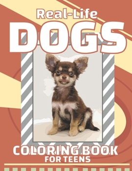 Real-Life Dogs Coloring Book For Teens: Realistic Dogs Coloring Book For Teens And Adults Perfect As Gifts For Friend, Women, Men, Boy, Girl