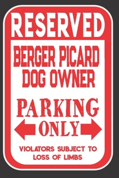 Reserved Berger Picard Dog Owner Parking Only. Violators Subject To Loss Of Limbs: Blank Lined Notebook To Write In Funny Gift For Berger Picard Dog Lovers
