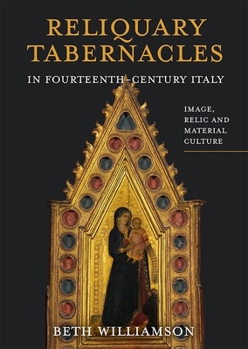Hardcover Reliquary Tabernacles in Fourteenth-Century Italy: Image, Relic and Material Culture Book