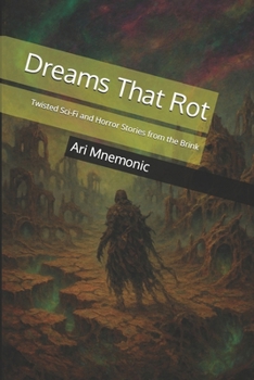 Dreams That Rot: Twisted Sci-Fi and Horror Stories from the Brink