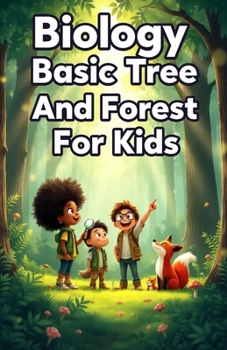 Biology Basic Trees and Forests for Kids: How Trees Grow, Forest Ecosystems, Wildlife Habitats, and Why Woodlands Matter for Our Planet (Biology Basic For Kids)