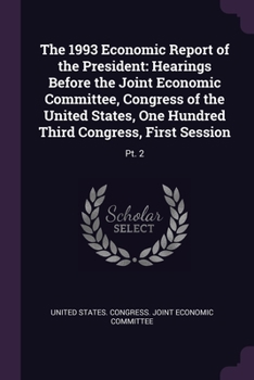 The 1993 Economic Report of the President: Hearings Before the Joint Economic Committee, Congress of the United States, One Hundred Third Congress, First Session: Pt. 2