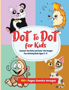 Paperback Dot to Dot for Kids: : Connect the Dots and Color the Imagines - Fun Activity Book Ages 3 -8(100 + Pages- Jumbo Imagines) Book