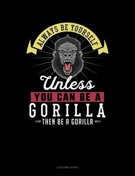Paperback Always Be Yourself Unless You Can Be a Gorilla Then Be a Gorilla: 4 Column Ledger Book