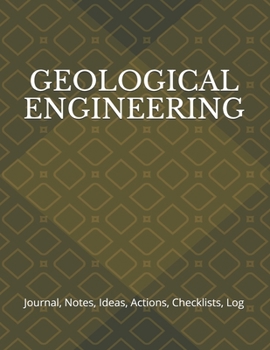 GEOLOGICAL ENGINEERING: Journal, Notes, Ideas, Actions, Checklists, Log