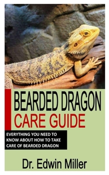 Paperback Bearded Dragon Care Guide: Everything You Need To Know About How To Take Care Of Bearded Dragon Book