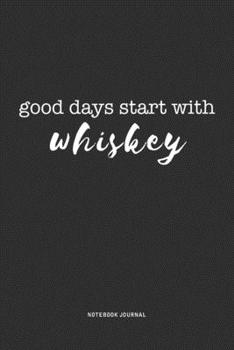 Paperback Good Days Start With Whiskey: A 6x9 Inch Journal Diary Notebook With A Bold Text Font Slogan On A Matte Cover and 120 Blank Lined Pages Book