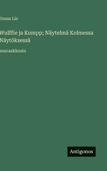 Wulffie ja Kumpp; Näytelmä Kolmessa Näytöksessä: suuraakkosin (Finnish Edition)