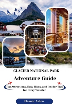 Paperback Glacier National Park ADVENTURE GUIDE: Hidden Trails, Seasonal Adventures, and Wilderness Tips Book