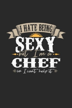 I Hate Being Sexy But I'm A Chef So I Can't Help It: Chef Notebook Chef Journal Handlettering Logbook 110 DOT GRID Paper Pages 6 x 9