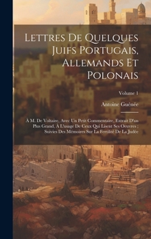 Hardcover Lettres De Quelques Juifs Portugais, Allemands Et Polonais: À M. De Voltaire, Avec Un Petit Commentaire, Extrait D'un Plus Grand, À L'usage De Ceux Qu [French] Book