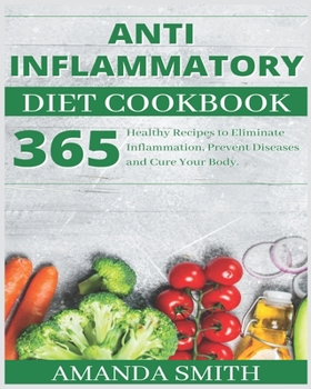 Paperback Anti Inflammatory Diet Cookbook: 365 Healthy Recipes to Eliminate Inflammation, Prevent Diseases and Cure Your Body. Book
