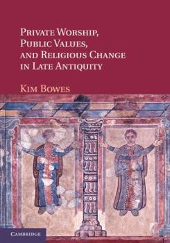 Paperback Private Worship, Public Values, and Religious Change in Late Antiquity Book