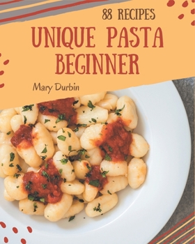 Paperback 88 Unique Pasta Beginner Recipes: Not Just a Pasta Beginner Cookbook! Book