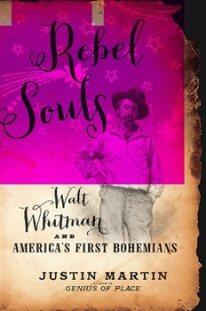 Rebel Souls: Walt Whitman and America's First Bohemians