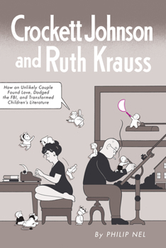 Crockett Johnson and Ruth Krauss: How an Unlikely Couple Found Love, Dodged the FBI, and Transformed Children's Literature - Book  of the Children's Literature Association Series