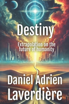 Destiny: Extrapolation on the future of humanity