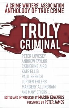 Truly Criminal: A Crime Writers' Association Anthology of True Crime