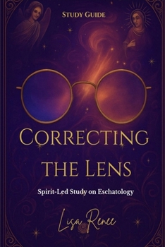 Paperback Correcting The Lens: A Spirit-Led Study on Eschatology Book