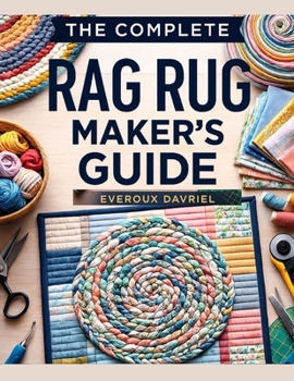 Paperback The Complete Rag Rug Maker's Guide: Easy Techniques, Creative Projects, and Step-By-Step Instructions for Beautiful Handmade Rugs Book