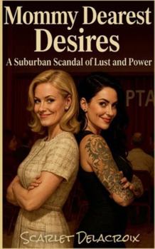 Mommy Dearest Desires: A Suburban Scandal of Lust and Power (Dripping Pure Sex-Steamy Lesbian Affairs)