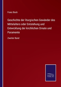 Paperback Geschichte der liturgischen Gewänder des Mittelalters oder Entstehung und Entwicklung der kirchlichen Ornate und Paramente: Zweiter Band [German] Book