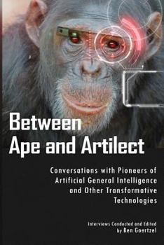 Paperback Between Ape and Artilect: Conversations with Pioneers of Artificial General Intelligence and Other Transformative Technologies Book