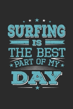 Surfing Is The Best Part Of My Day: Funny Cool Surfer Journal | Notebook | Workbook | Diary | Planner-6x9 - 120 Quad Paper Pages  - Cute Gift For ... Surfing Enthusiasts, Lovers, Schools