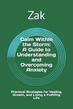 Paperback Calm Within the Storm: A Guide to Understanding and Overcoming Anxiety: Practical Strategies for Healing, Growth, and Living a Fulfilling Life Book