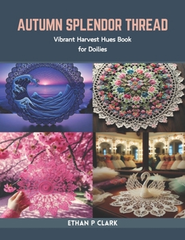 Paperback Autumn Splendor Thread: Vibrant Harvest Hues Book for Doilies Book