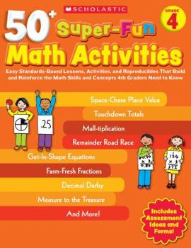 Paperback 50+ Super-Fun Math Activities, Grade 4: Easy Standards-Based Lessons, Activities, and Reproducibles That Build and Reinforce the Math Skills and Conce Book