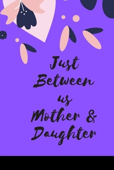 Just Between us Mother & Daughter: 120 pages notebook with matte cover  .best gift
