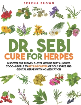 Paperback Dr. Sebi Cure for Herpes: Discover the Proven 3-Step Method That Allowed 7000+ People to Get Rid Forever of Cold Sores and Genital Herpes With N Book