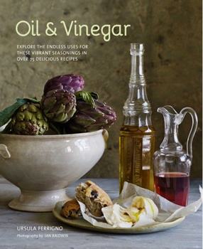 Hardcover Oil and Vinegar: Explore the Endless Uses for These Vibrant Seasonings in Over 75 Delicious Recipes Book