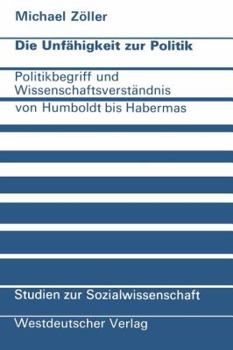 Paperback Die Unfähigkeit Zur Politik: Politikbegriff Und Wissenschaftsverständnis Von Humboldt Bis Habermas [German] Book