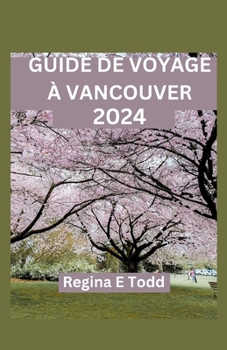 Paperback Guide de Voyage À Vancouver: Vancouver dévoilé informations privilégiées pour les débutants, délices culinaires, joyaux cachés, aventures, histoire [French] Book