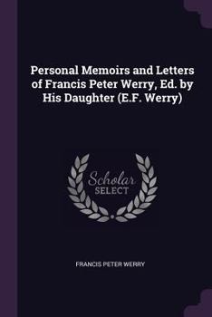 Personal Memoirs and Letters of Francis Peter Werry, Ed. by His Daughter (E.F. Werry).