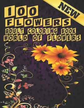100 Flowers Adult Coloring Book. World Of Flowers: Adult Relaxation Coloring Book 100 Inspirational Floral Pattern Only Beautiful Flowers Coloring Book For Adults Relaxation