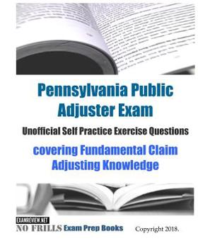 Paperback Pennsylvania Public Adjuster Exam Unofficial Self Practice Exercise Questions: covering Fundamental Claim Adjusting Knowledge Book